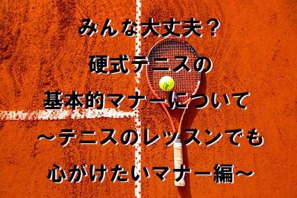 みんな大丈夫？硬式テニスの基本的マナーについて ～テニスのレッスンでも心がけたいマナー編～